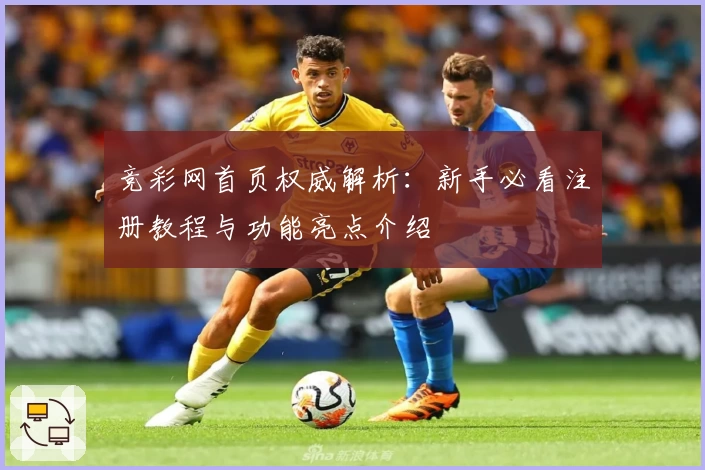 竞彩网首页权威解析：新手必看注册教程与功能亮点介绍