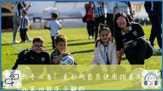 新手必看！竟彩网首页使用指南及独家功能亮点解析