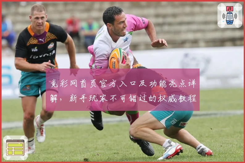 竟彩网首页官方入口及功能亮点详解，新手玩家不可错过的权威教程