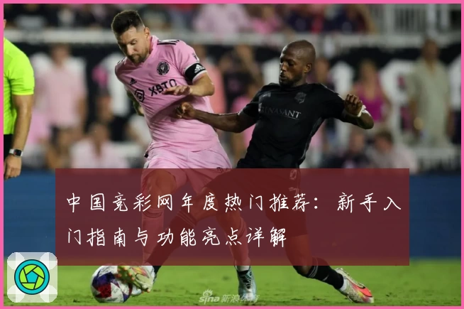 中国竞彩网年度热门推荐：新手入门指南与功能亮点详解